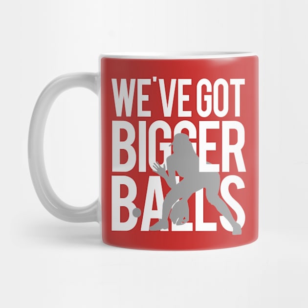 We've Got Bigger Balls by PopCultureShirts